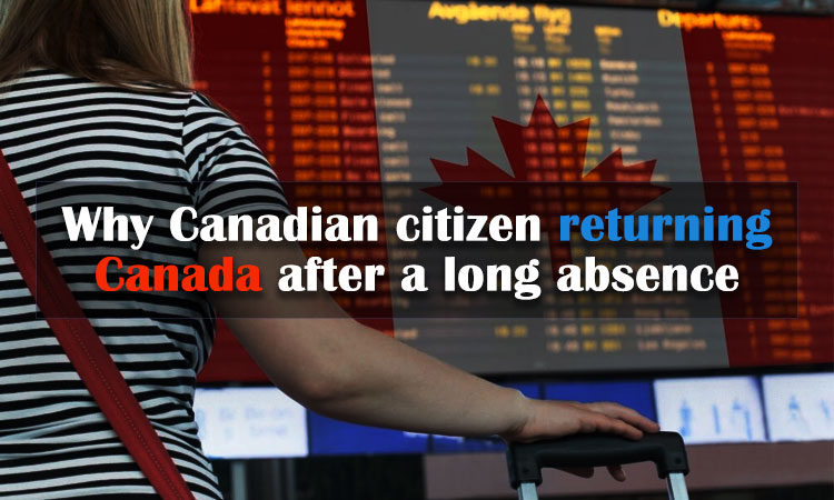 Why Canadian Citizen Returning Canada after a Long Absence?