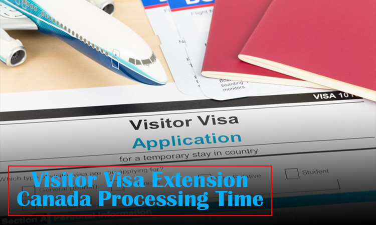 Visitor Visa Extension Canada Processing Time