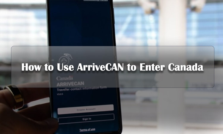 How to Use ArriveCAN to Enter Canada